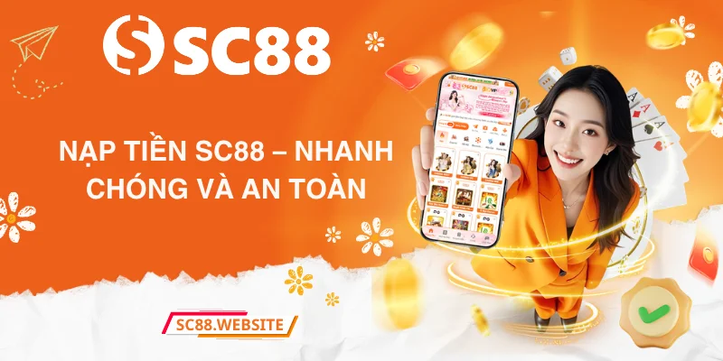 Nạp Tiền SC88 – Hướng Dẫn Thao Tác Nhanh Chóng Và An Toàn